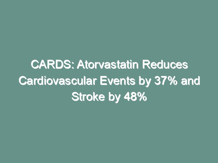 CARDS atorvastatin landmark trial visual abstract showing cardiovascular event and stroke reduction in type 2 diabetes