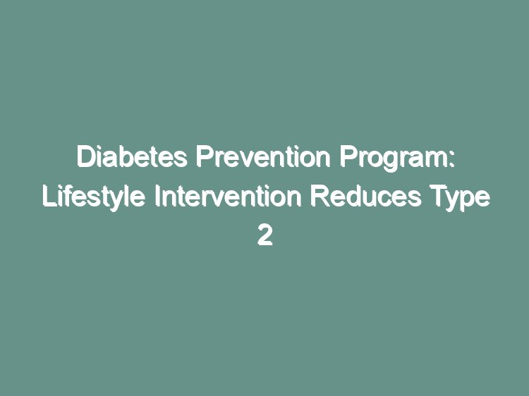 Diabetes Prevention Program visual abstract showing lifestyle intervention reduction in type 2 diabetes incidence