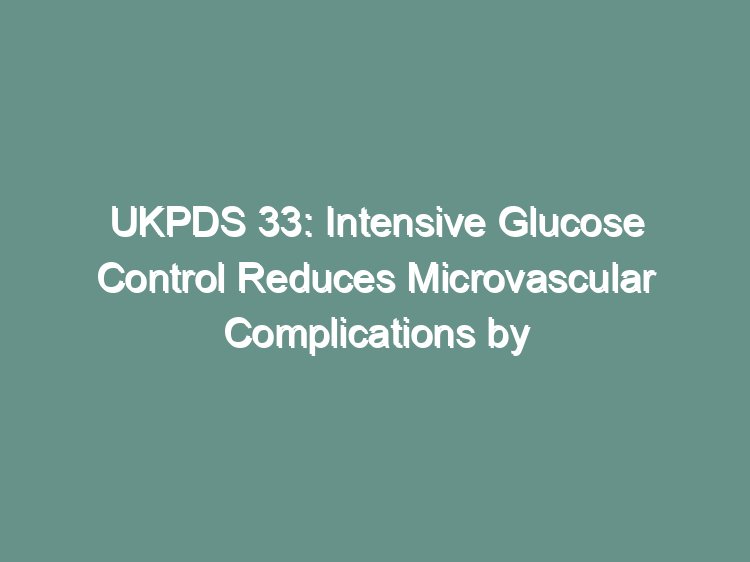 UKPDS 33 intensive glucose control visual abstract showing microvascular complication reduction in newly diagnosed type 2 diabetes