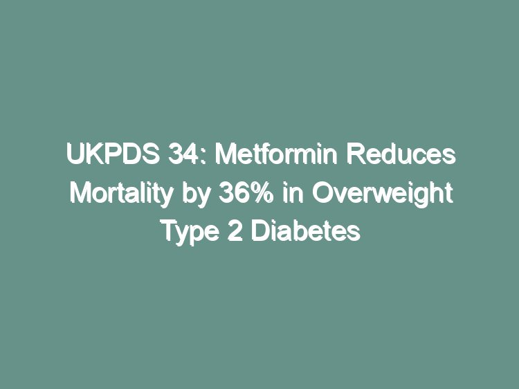 UKPDS 34 metformin visual abstract showing mortality reduction in overweight adults with type 2 diabetes
