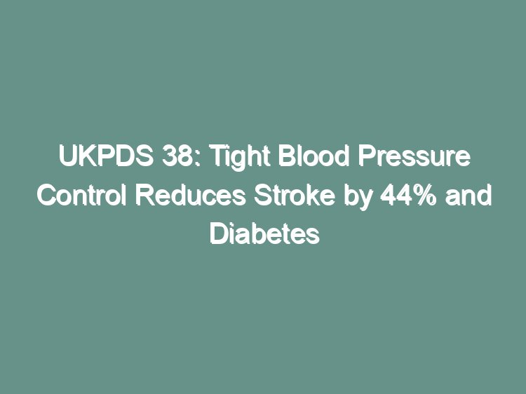 UKPDS 38 tight blood pressure control visual abstract showing stroke and diabetes complication reduction in type 2 diabetes